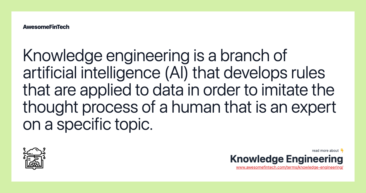 Knowledge engineering is a branch of artificial intelligence (AI) that develops rules that are applied to data in order to imitate the thought process of a human that is an expert on a specific topic.