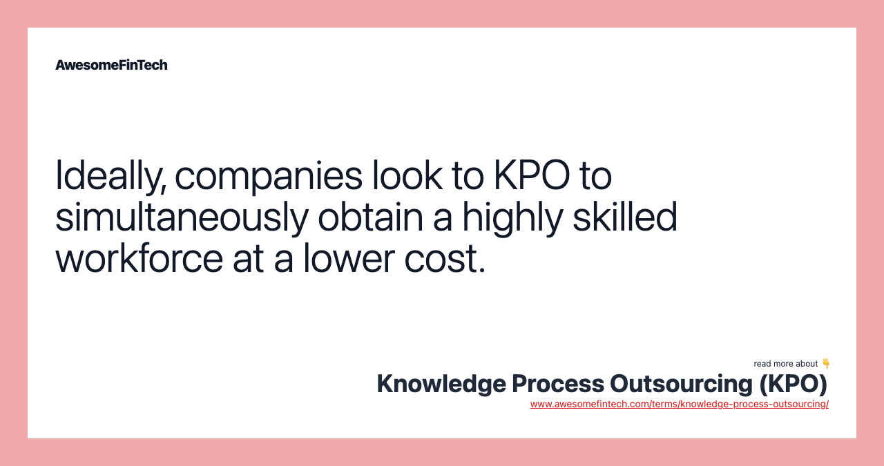 Ideally, companies look to KPO to simultaneously obtain a highly skilled workforce at a lower cost.