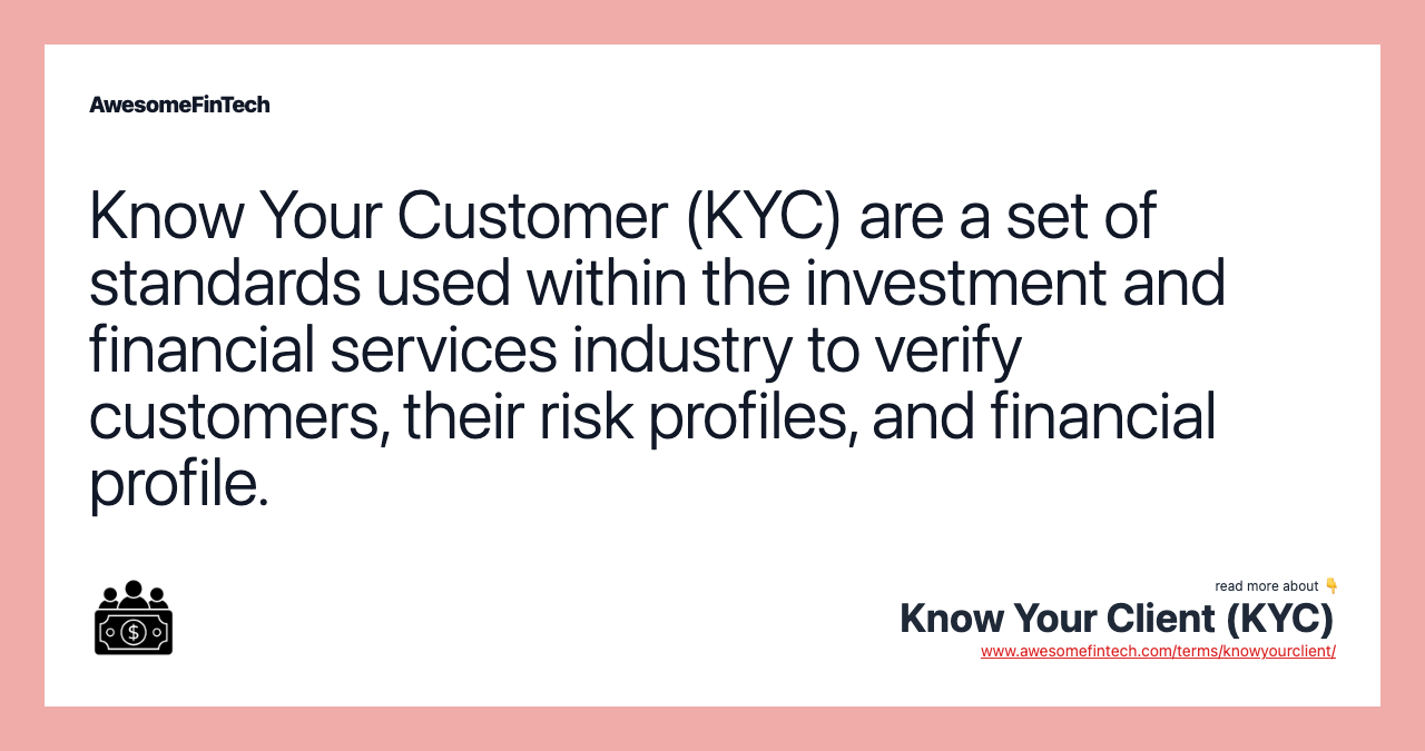 Know Your Customer (KYC) are a set of standards used within the investment and financial services industry to verify customers, their risk profiles, and financial profile.