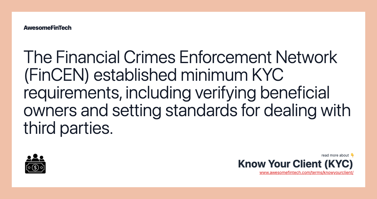 The Financial Crimes Enforcement Network (FinCEN) established minimum KYC requirements, including verifying beneficial owners and setting standards for dealing with third parties.