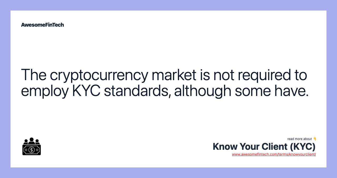 The cryptocurrency market is not required to employ KYC standards, although some have.