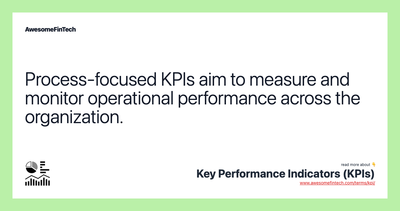 Process-focused KPIs aim to measure and monitor operational performance across the organization.