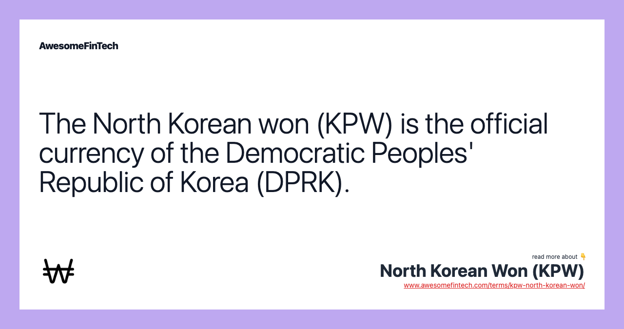 The North Korean won (KPW) is the official currency of the Democratic Peoples' Republic of Korea (DPRK).