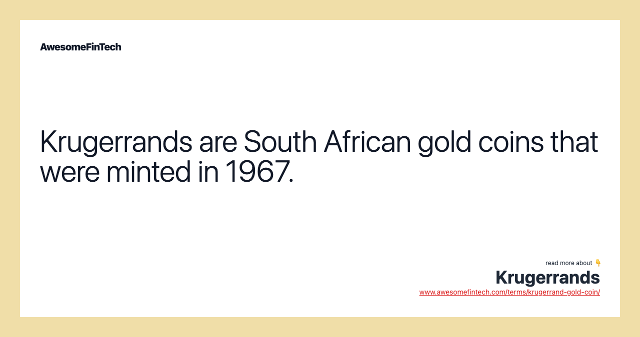 Krugerrands are South African gold coins that were minted in 1967.