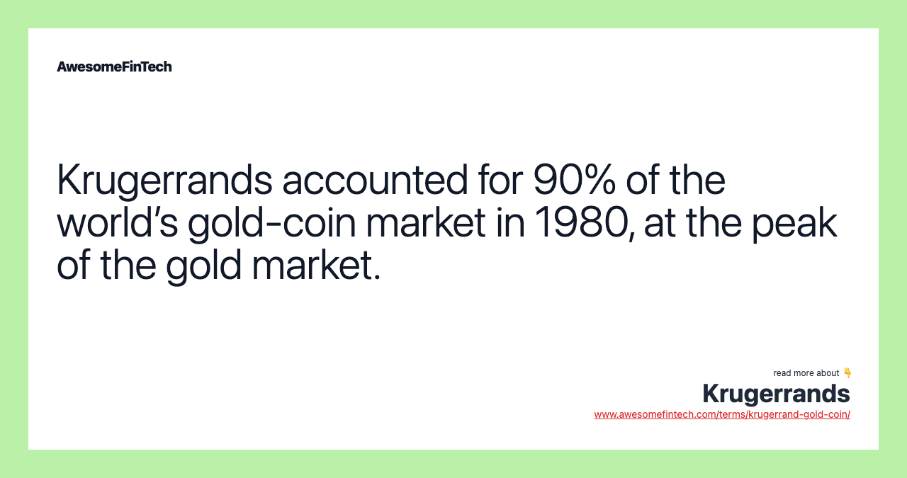 Krugerrands accounted for 90% of the world’s gold-coin market in 1980, at the peak of the gold market.