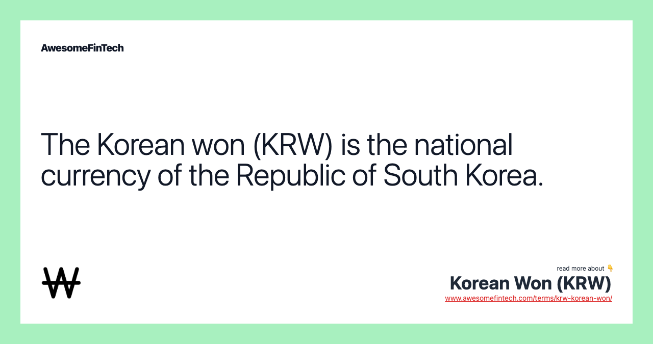 The Korean won (KRW) is the national currency of the Republic of South Korea.