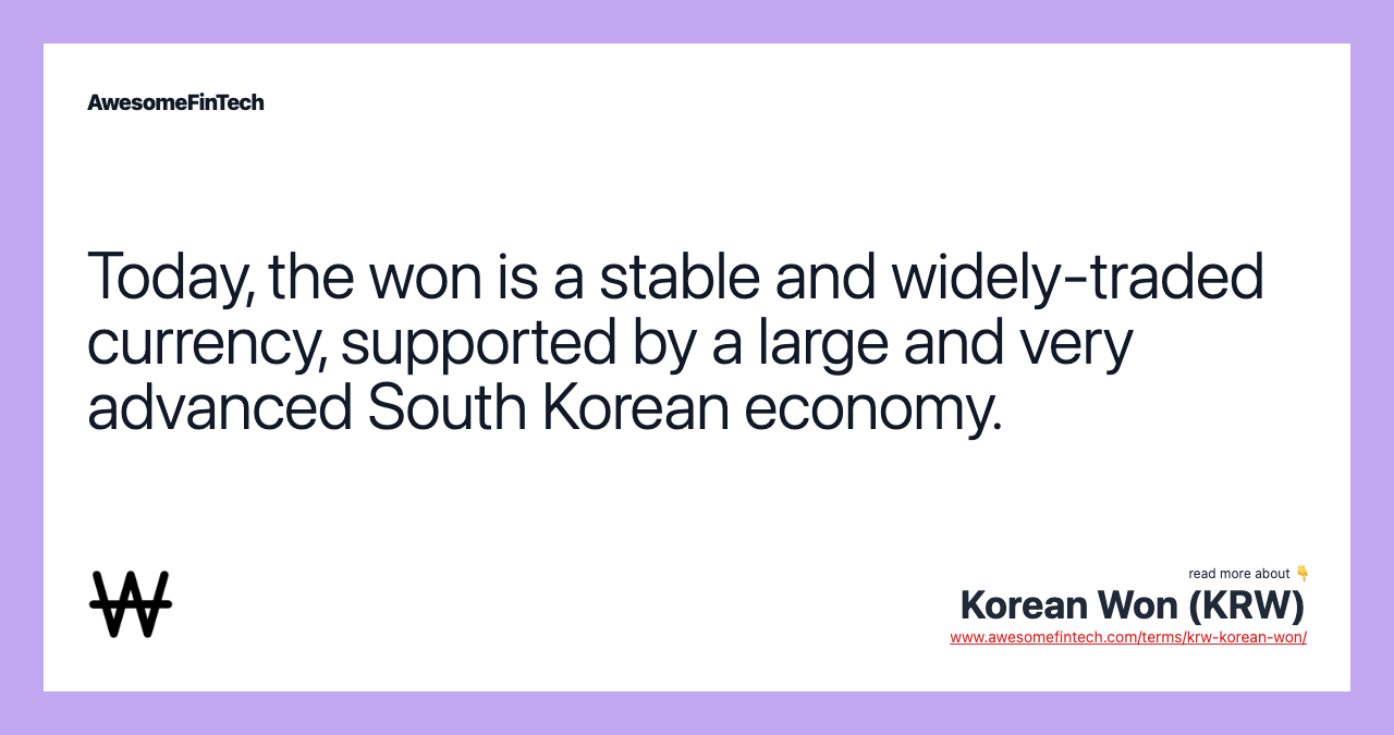 Today, the won is a stable and widely-traded currency, supported by a large and very advanced South Korean economy.