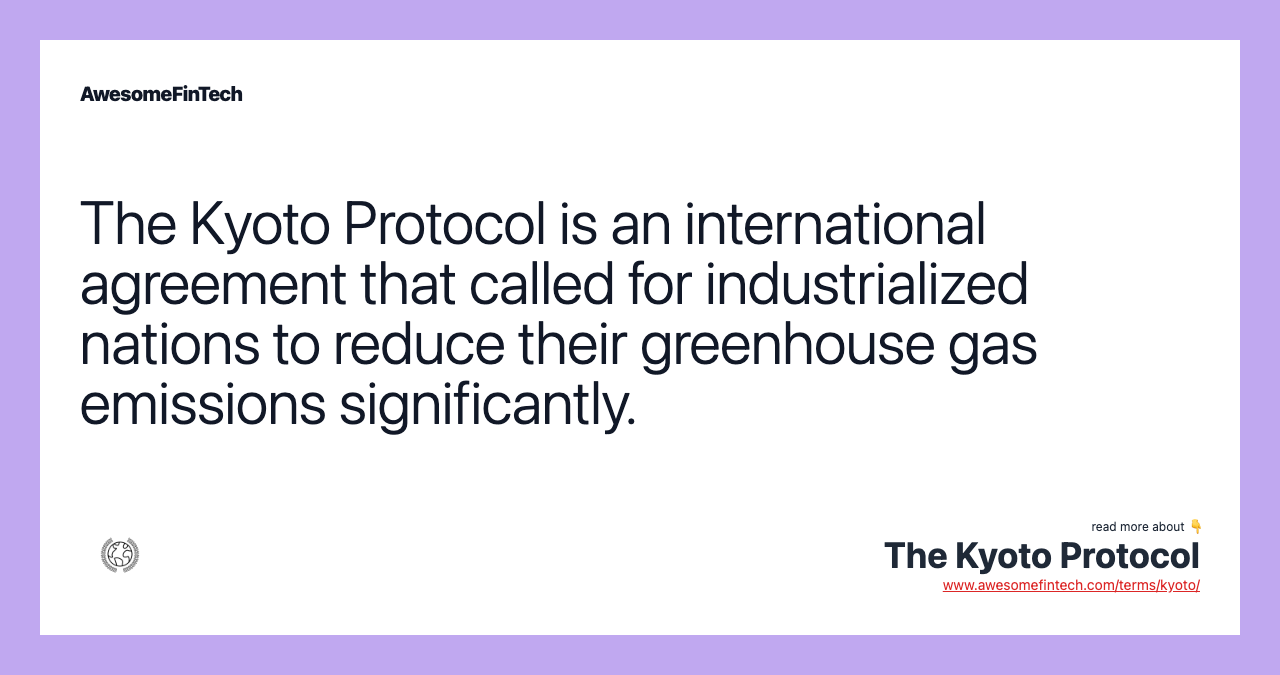 The Kyoto Protocol is an international agreement that called for industrialized nations to reduce their greenhouse gas emissions significantly.