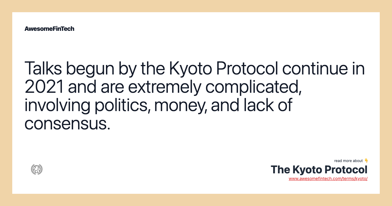 Talks begun by the Kyoto Protocol continue in 2021 and are extremely complicated, involving politics, money, and lack of consensus.
