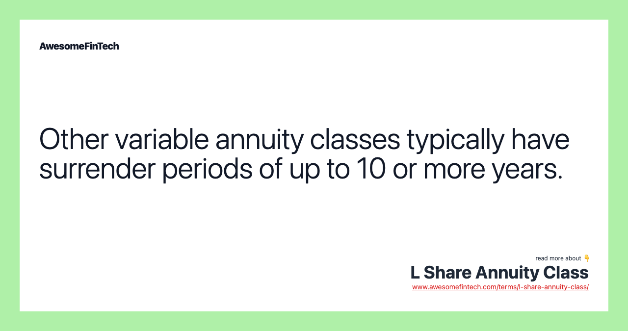 Other variable annuity classes typically have surrender periods of up to 10 or more years.