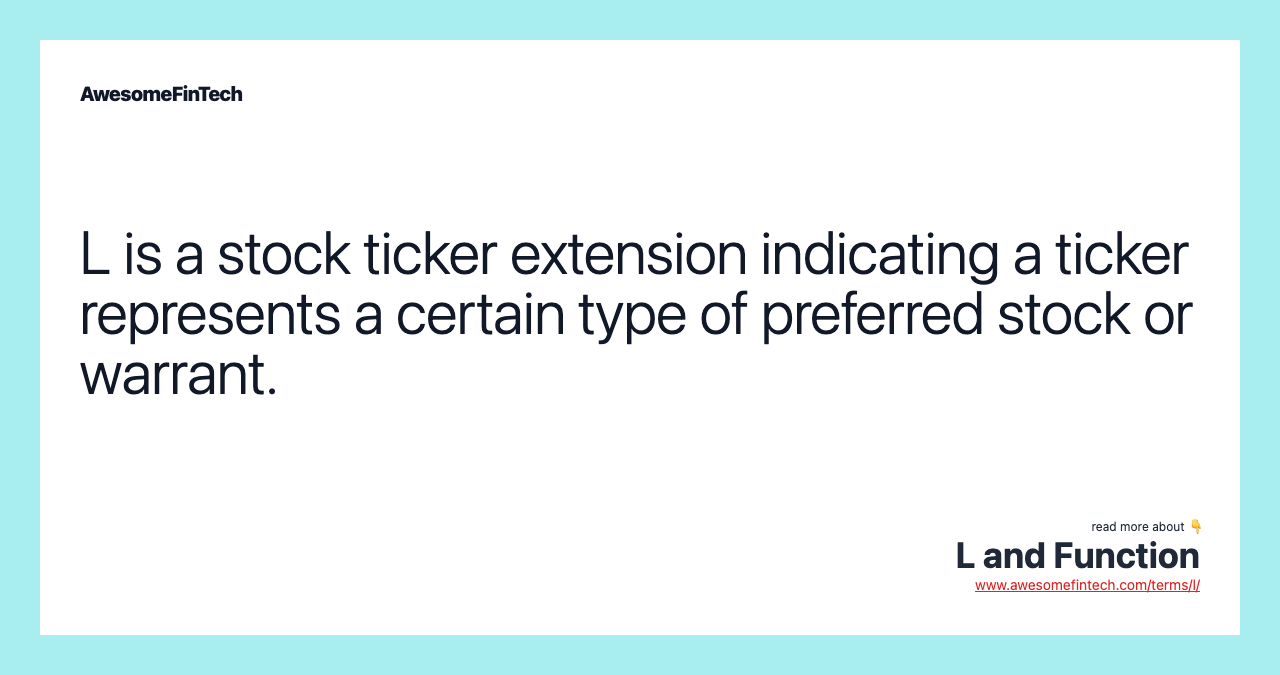 L is a stock ticker extension indicating a ticker represents a certain type of preferred stock or warrant.