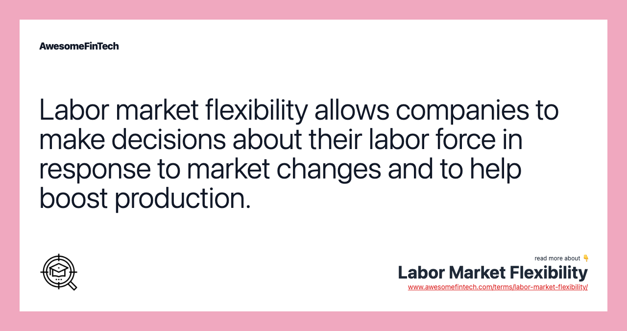 Labor market flexibility allows companies to make decisions about their labor force in response to market changes and to help boost production.