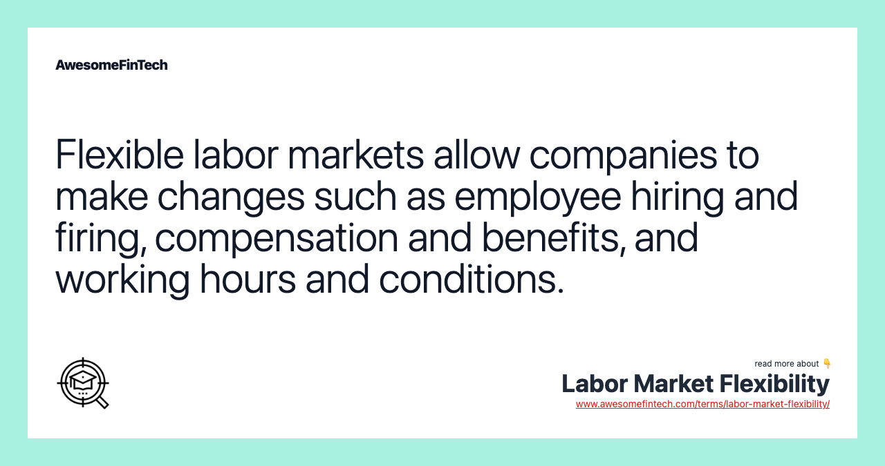 Flexible labor markets allow companies to make changes such as employee hiring and firing, compensation and benefits, and working hours and conditions.