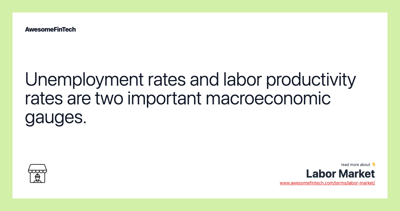 Unemployment rates and labor productivity rates are two important macroeconomic gauges.