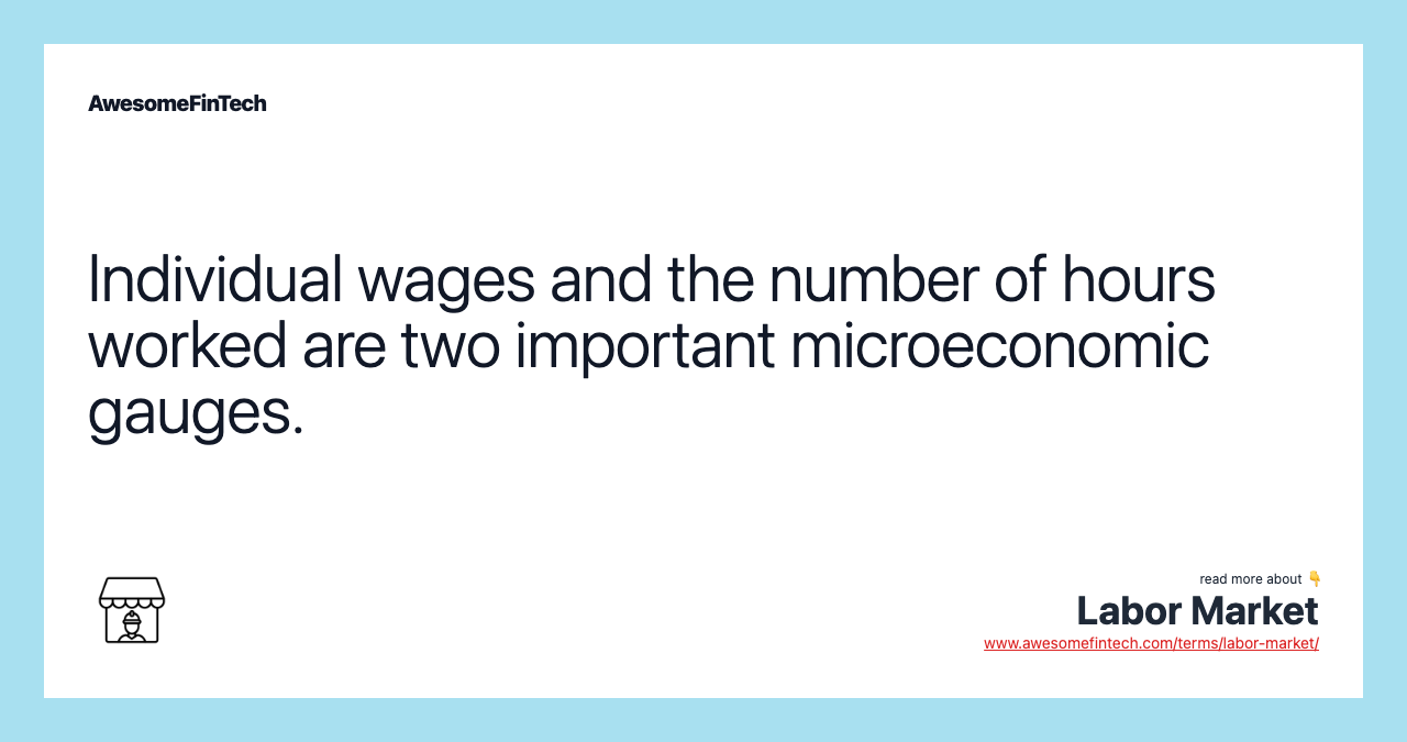 Individual wages and the number of hours worked are two important microeconomic gauges.