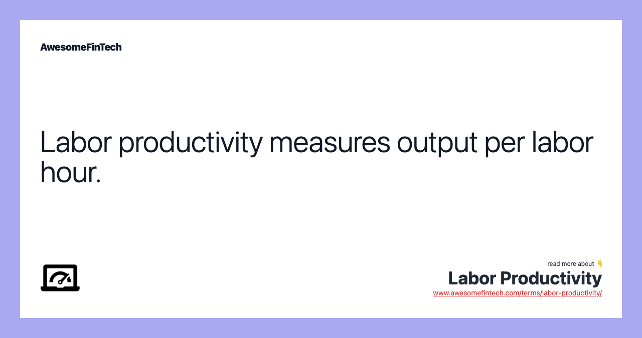 Labor productivity measures output per labor hour.