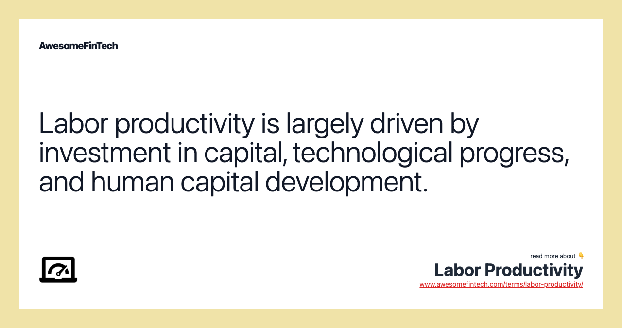 Labor productivity is largely driven by investment in capital, technological progress, and human capital development.
