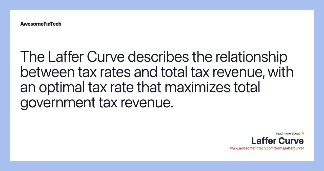 The Laffer Curve describes the relationship between tax rates and total tax revenue, with an optimal tax rate that maximizes total government tax revenue.