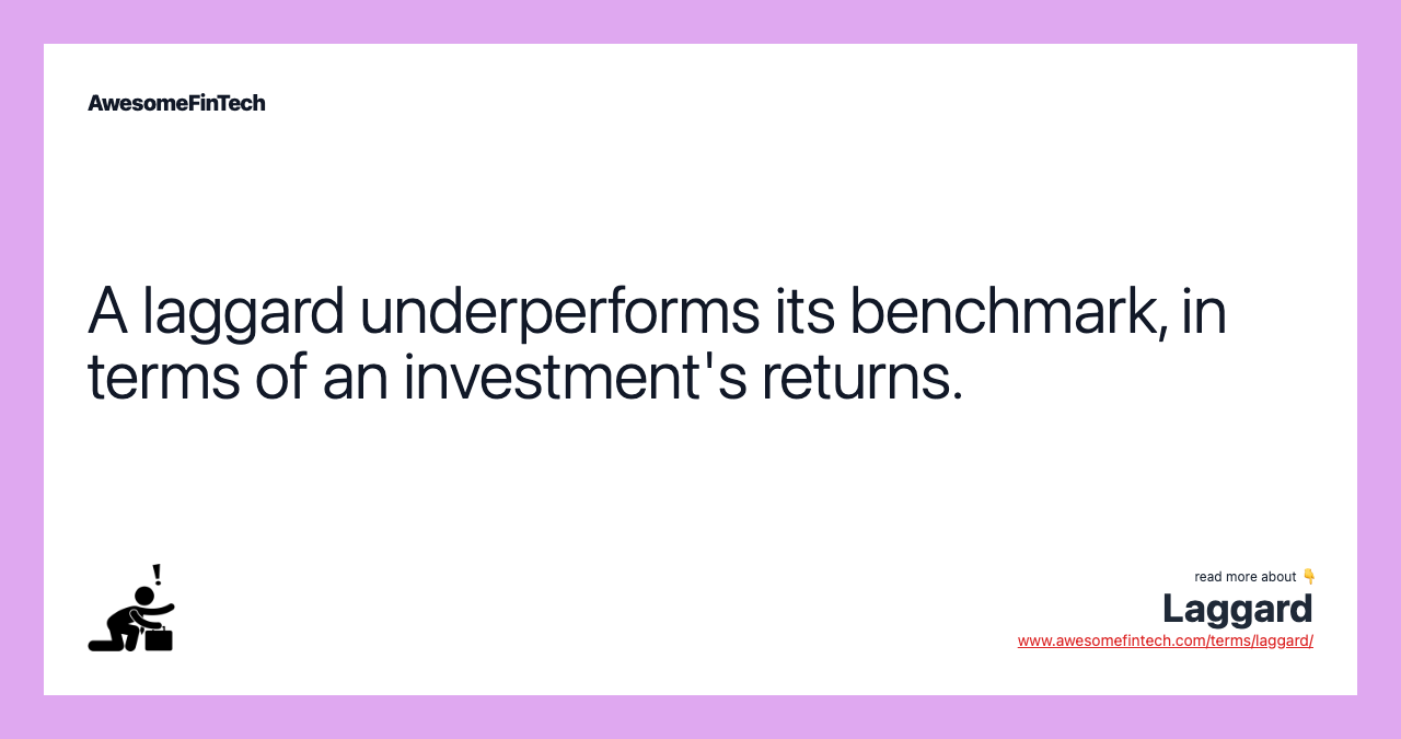 A laggard underperforms its benchmark, in terms of an investment's returns.