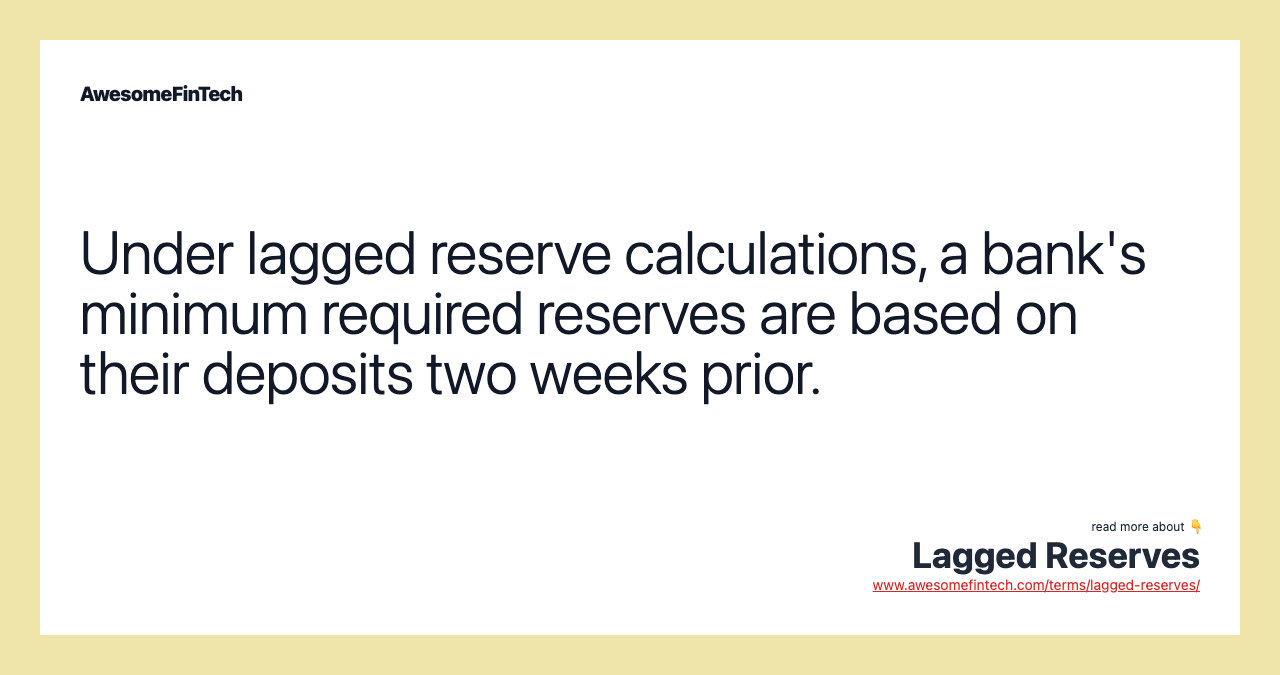 Under lagged reserve calculations, a bank's minimum required reserves are based on their deposits two weeks prior.