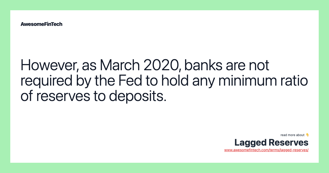 However, as March 2020, banks are not required by the Fed to hold any minimum ratio of reserves to deposits.