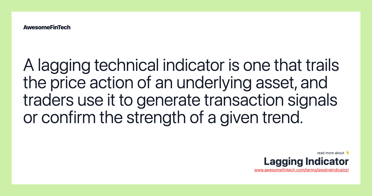 A lagging technical indicator is one that trails the price action of an underlying asset, and traders use it to generate transaction signals or confirm the strength of a given trend.