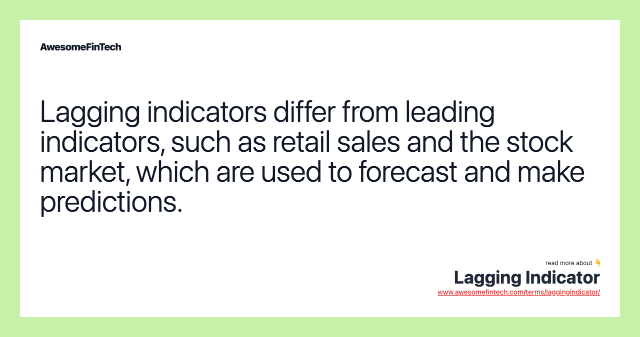 Lagging indicators differ from leading indicators, such as retail sales and the stock market, which are used to forecast and make predictions.