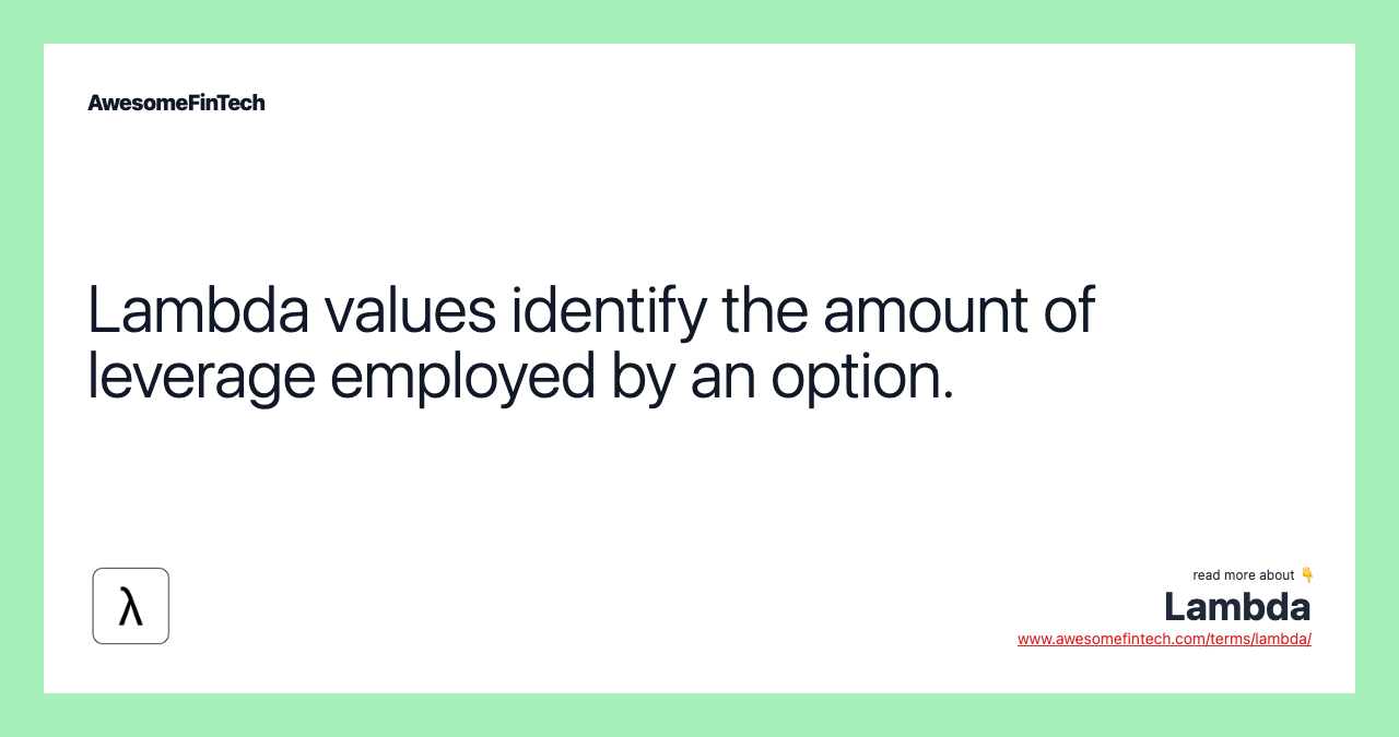 Lambda values identify the amount of leverage employed by an option.