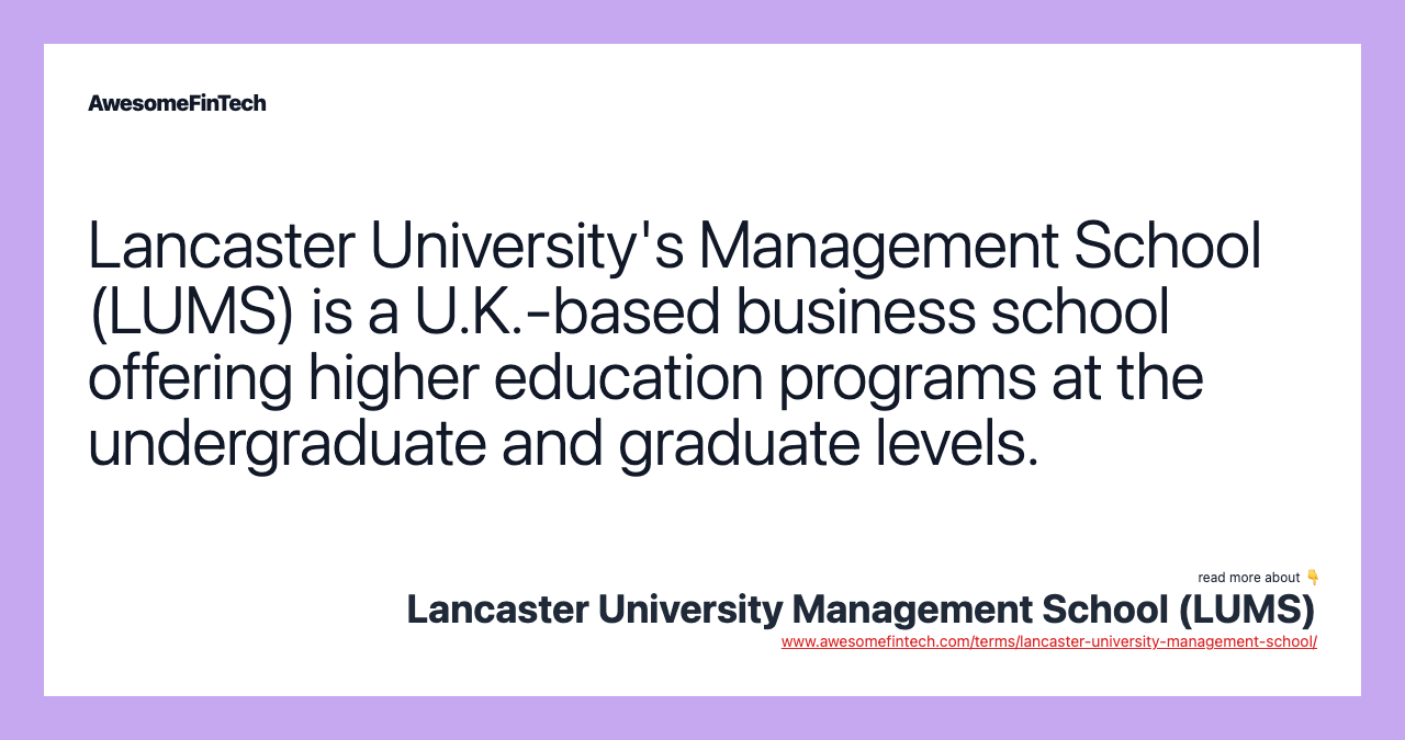 Lancaster University's Management School (LUMS) is a U.K.-based business school offering higher education programs at the undergraduate and graduate levels.