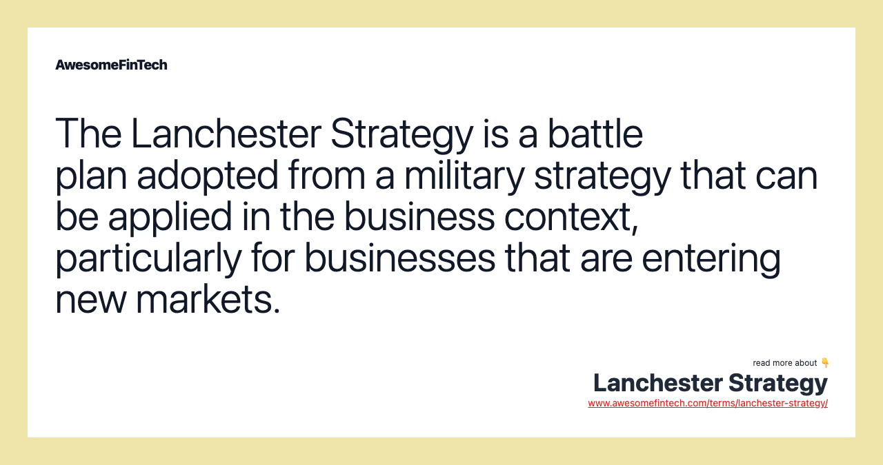 The Lanchester Strategy is a battle plan adopted from a military strategy that can be applied in the business context, particularly for businesses that are entering new markets.