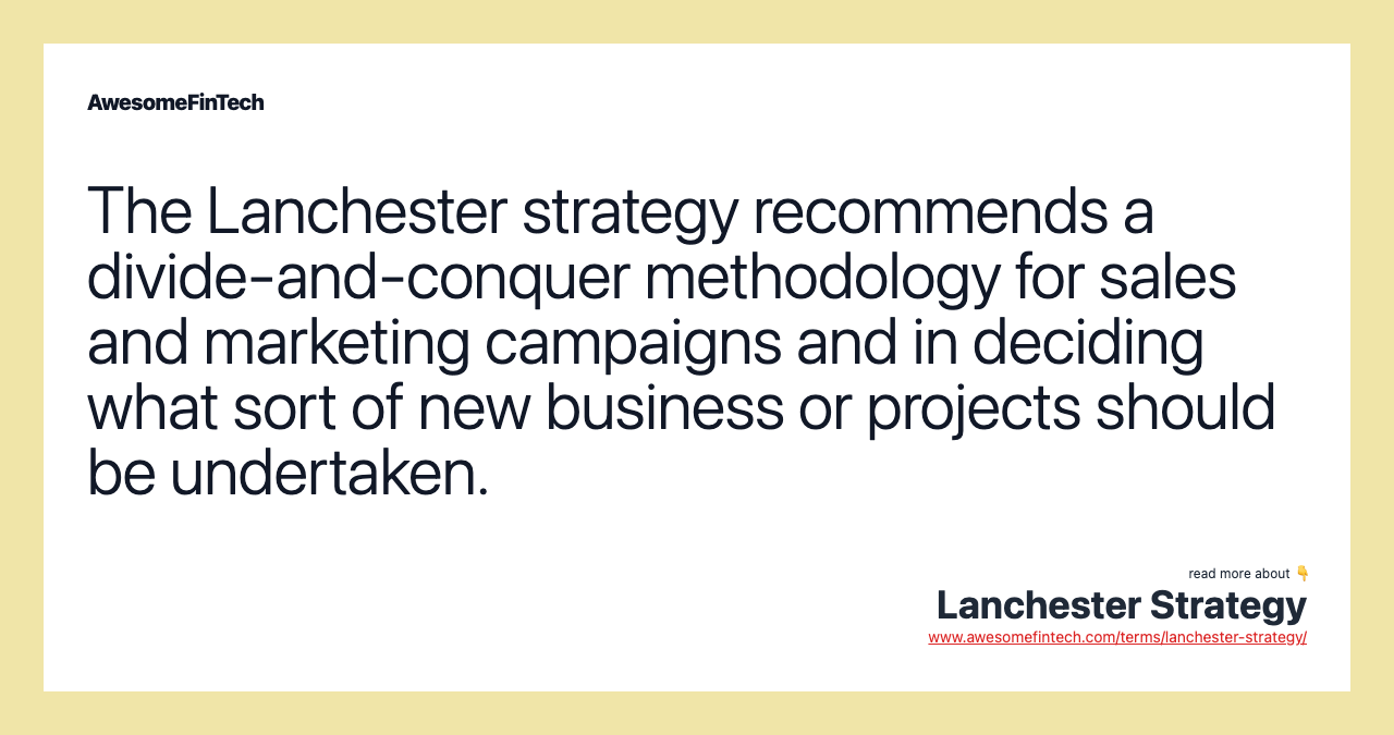 The Lanchester strategy recommends a divide-and-conquer methodology for sales and marketing campaigns and in deciding what sort of new business or projects should be undertaken.