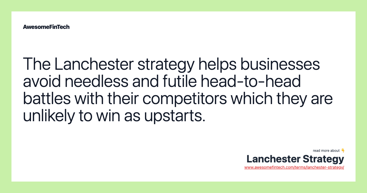 The Lanchester strategy helps businesses avoid needless and futile head-to-head battles with their competitors which they are unlikely to win as upstarts.