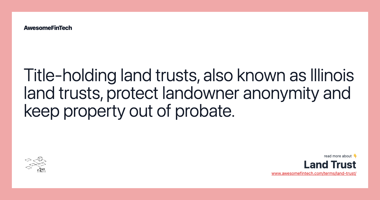 Title-holding land trusts, also known as Illinois land trusts, protect landowner anonymity and keep property out of probate.