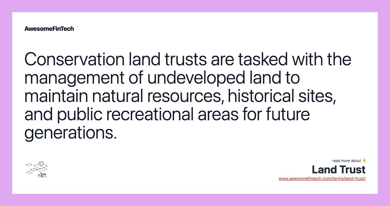 Conservation land trusts are tasked with the management of undeveloped land to maintain natural resources, historical sites, and public recreational areas for future generations.