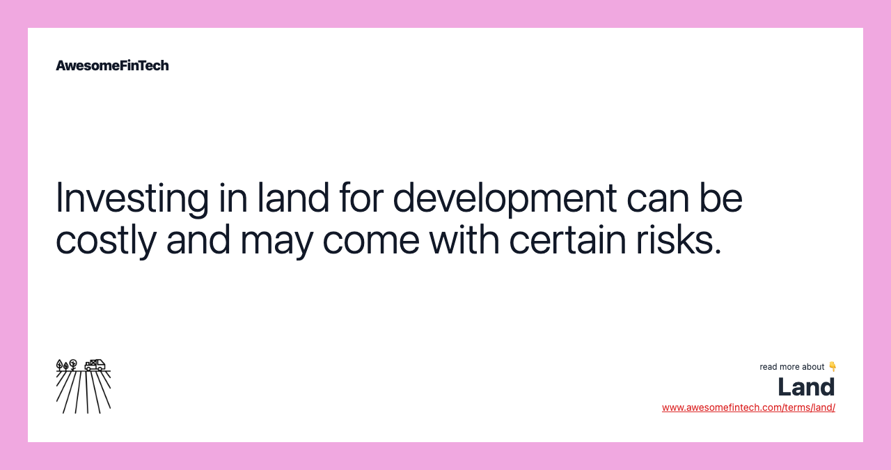 Investing in land for development can be costly and may come with certain risks.