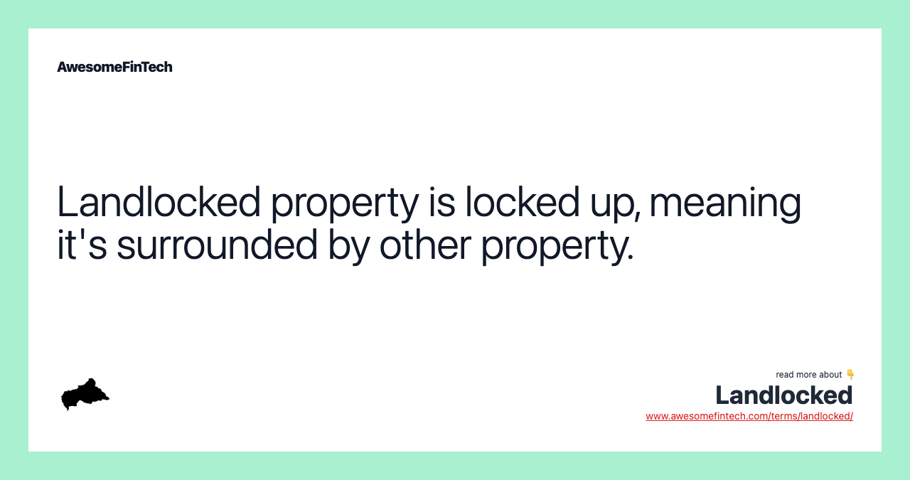 Landlocked property is locked up, meaning it's surrounded by other property.
