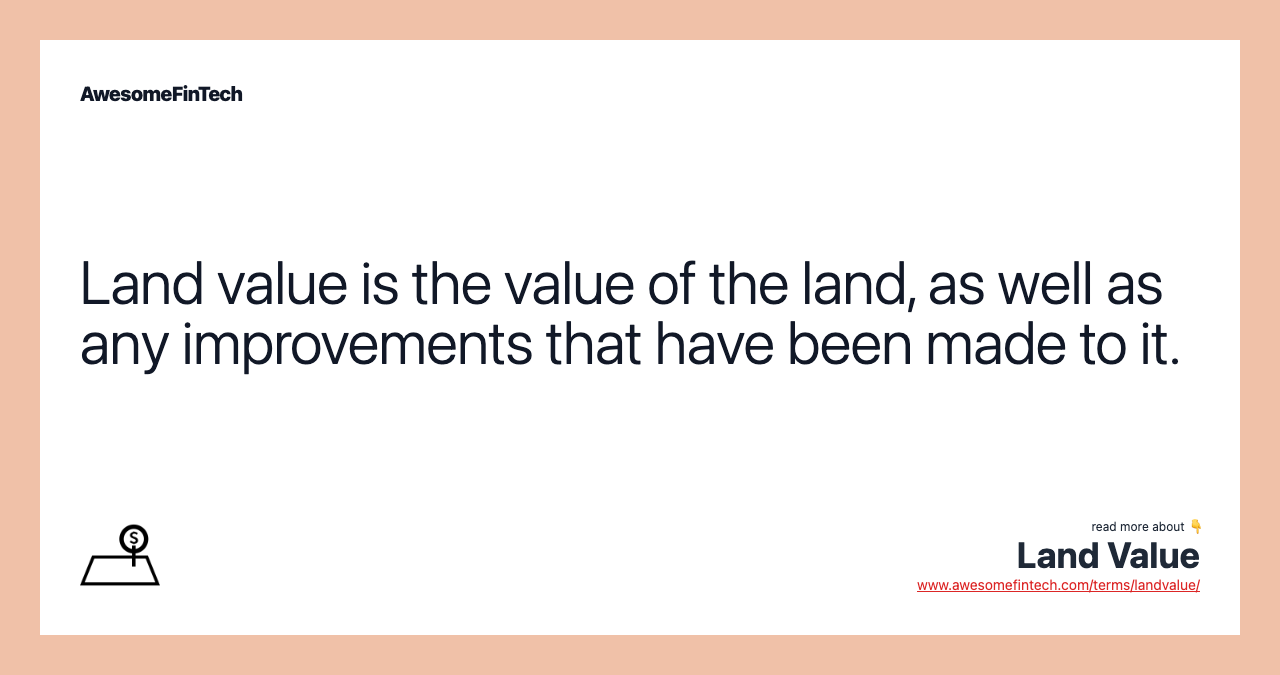 Land value is the value of the land, as well as any improvements that have been made to it.