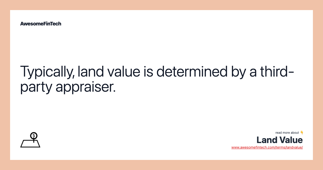 Typically, land value is determined by a third-party appraiser.