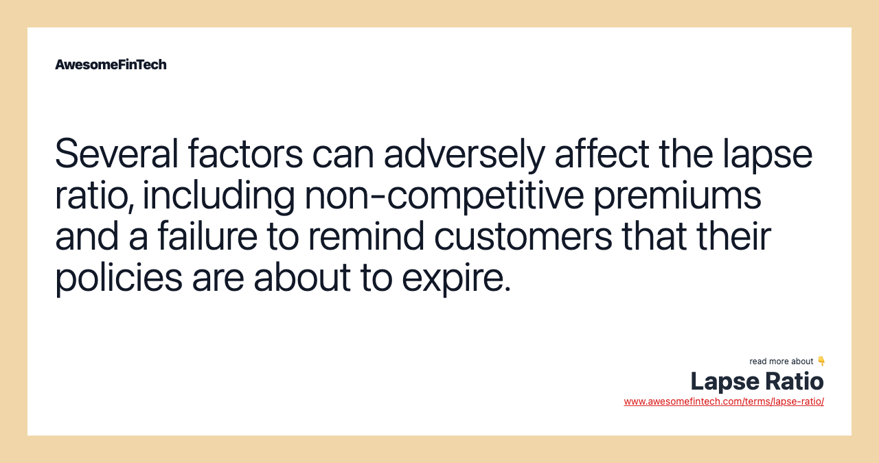Several factors can adversely affect the lapse ratio, including non-competitive premiums and a failure to remind customers that their policies are about to expire.