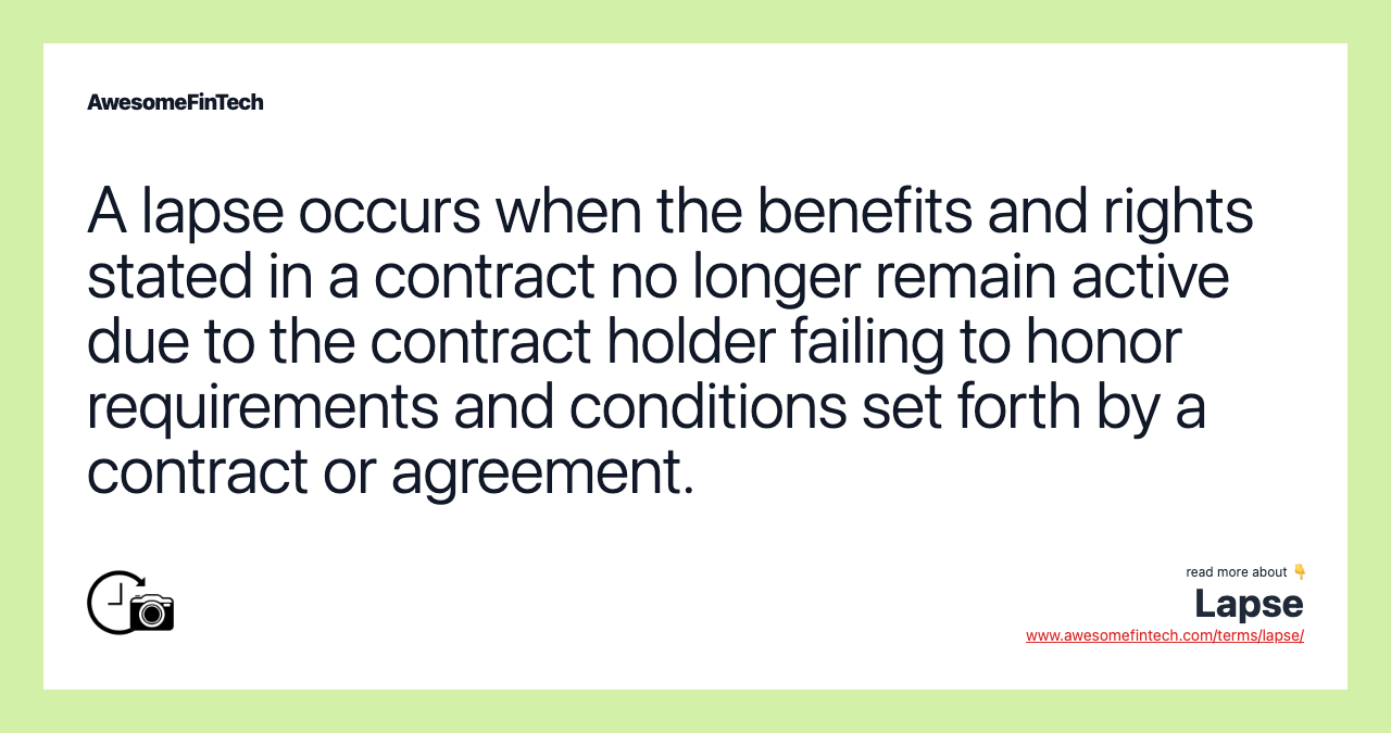 A lapse occurs when the benefits and rights stated in a contract no longer remain active due to the contract holder failing to honor requirements and conditions set forth by a contract or agreement.