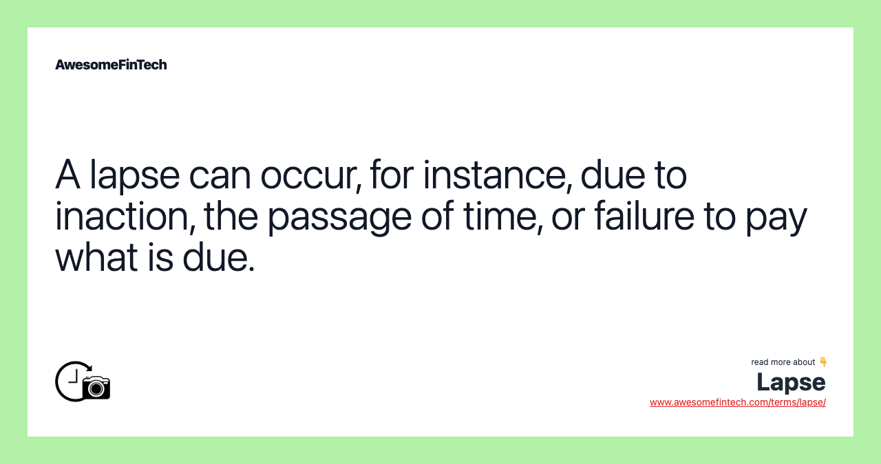 A lapse can occur, for instance, due to inaction, the passage of time, or failure to pay what is due.