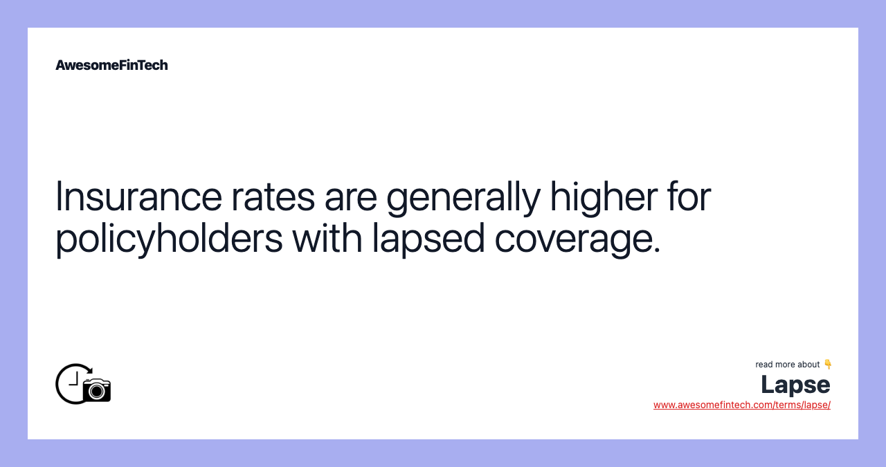 Insurance rates are generally higher for policyholders with lapsed coverage.