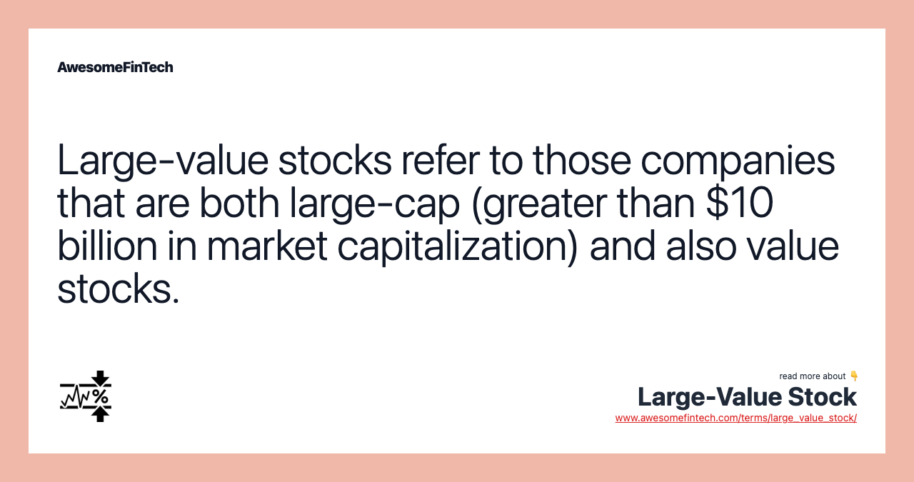 Large-value stocks refer to those companies that are both large-cap (greater than $10 billion in market capitalization) and also value stocks.