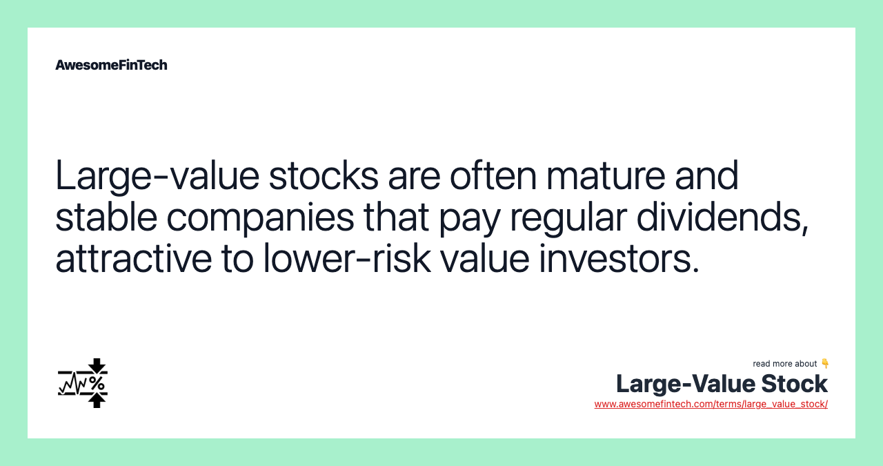 Large-value stocks are often mature and stable companies that pay regular dividends, attractive to lower-risk value investors.