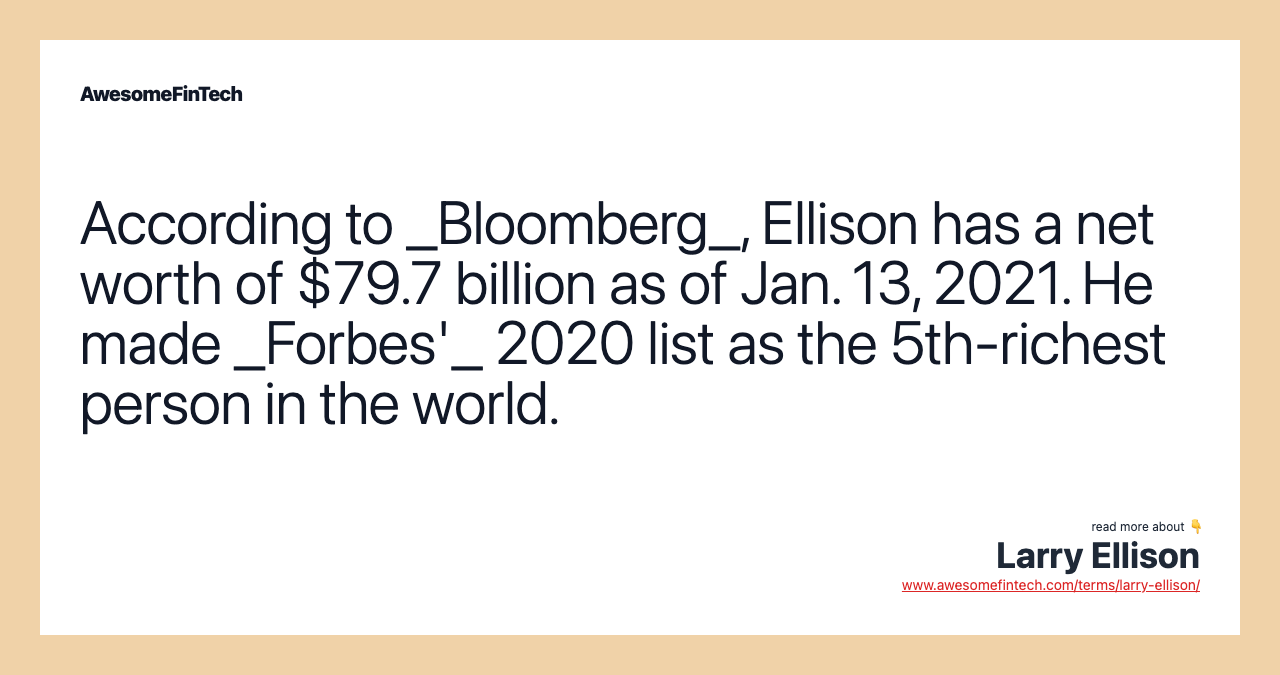 According to _Bloomberg_, Ellison has a net worth of $79.7 billion as of Jan. 13, 2021. He made _Forbes'_ 2020 list as the 5th-richest person in the world.