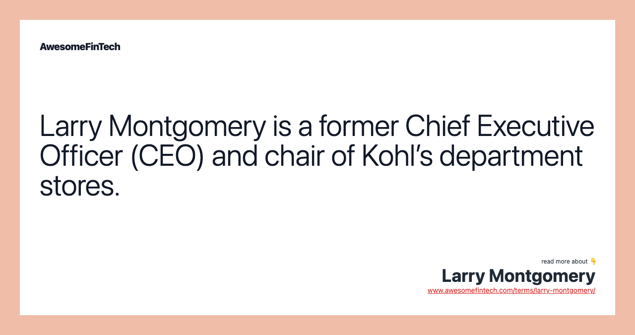 Larry Montgomery is a former Chief Executive Officer (CEO) and chair of Kohl’s department stores.