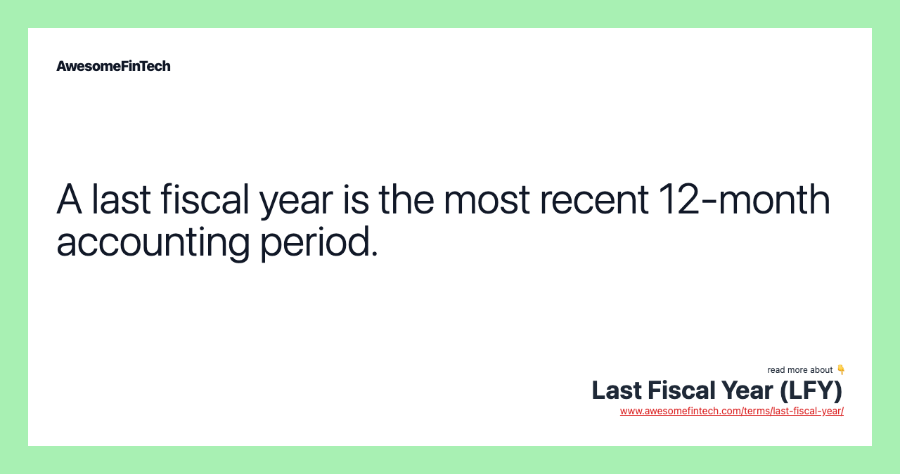 A last fiscal year is the most recent 12-month accounting period.