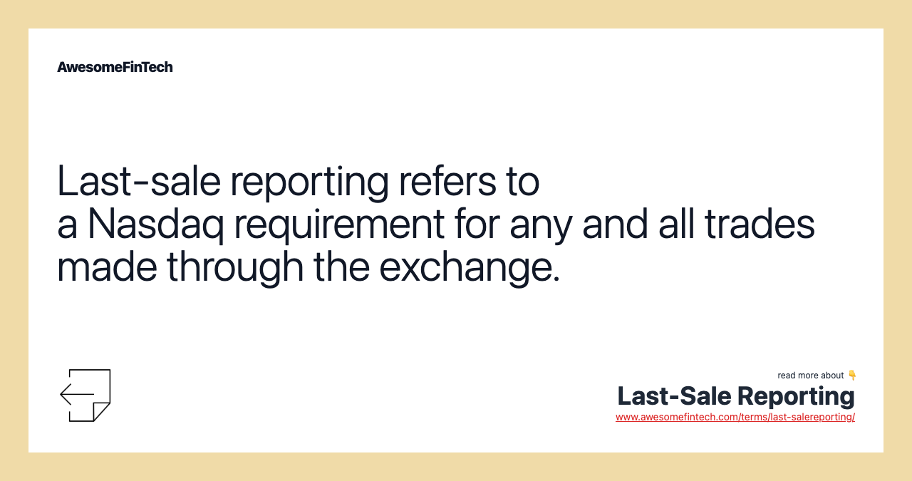 Last-sale reporting refers to a Nasdaq requirement for any and all trades made through the exchange.