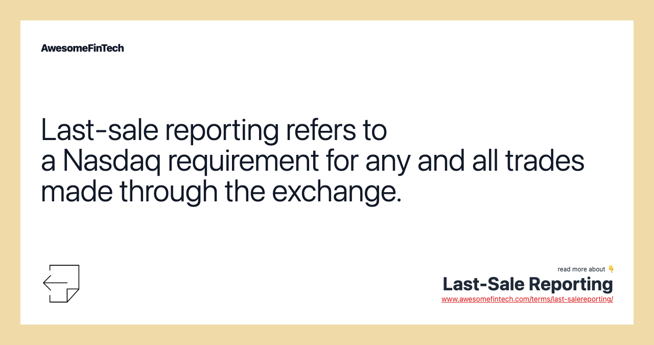 Last-sale reporting refers to a Nasdaq requirement for any and all trades made through the exchange.