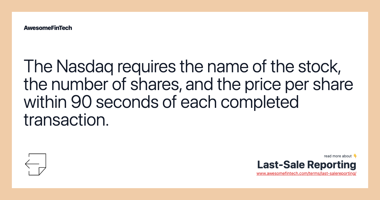 The Nasdaq requires the name of the stock, the number of shares, and the price per share within 90 seconds of each completed transaction.